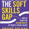 Bridging the Soft Skills Gap: How to Teach the Missing Basics to Todays Young Talent eBook