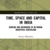 Time, Space and Capital in India: Longing and Belonging in an Urban-Industrial Hinterland eBook