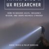 Think Like a UX Researcher: How to Observe Users, Influence Design, and Shape Business Strategy eBook