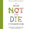 The How Not to Die Cookbook: 100+ Recipes to Help Prevent and Reverse Disease eBook
