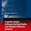 Cognitive Radio, Software Defined Radio, and Adaptive Wireless Systems (Signals and Communication Technology) eBook