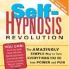Self-Hypnosis Revolution: The Amazingly Simple Way to Use Self-Hypnosis to Change Your Life eBook