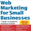 Web Marketing for Small Businesses: 7 Steps to Explosive Business Growth (Quick Start Your Business) eBook