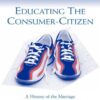 Educating the Consumer-citizen: A History of the Marriage of Schools, Advertising, and Media eBook