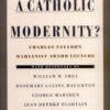 A Catholic Modernity?: Charles Taylor’s Marianist Award Lecture, with responses by William M. Shea, Rosemary Luling Haughton, George Marsden, and Jean Bethke Elshtain eBook