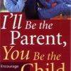 I’ll Be The Parent, You Be The Child: Encourage Excellence, Set Limits, And Lighten Up eBook