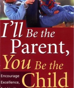 I’ll Be The Parent, You Be The Child: Encourage Excellence, Set Limits, And Lighten Up eBook