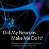 Did My Neurons Make Me Do It?: Philosophical and Neurobiological Perspectives on Moral Responsibility and Free Will eBook