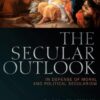 The Secular Outlook: In Defense of Moral and Political Secularism (Blackwell Public Philosophy Series) eBook