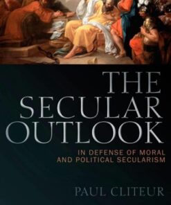 The Secular Outlook: In Defense of Moral and Political Secularism (Blackwell Public Philosophy Series) eBook
