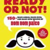 Ready or Not!: 150+ Make-Ahead, Make-Over, and Make-Now Recipes by Nom Nom Paleo eBook