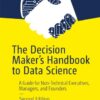 The Decision Maker’s Handbook To Data Science: A Guide For Non-Technical Executives, Managers, And Founders eBook