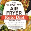 The "I Love My Air Fryer" Keto Diet Recipe Book: From Veggie Frittata to Classic Mini Meatloaf, 175 Fat-Burning Keto Recipes eBook