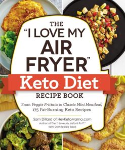 The "I Love My Air Fryer" Keto Diet Recipe Book: From Veggie Frittata to Classic Mini Meatloaf, 175 Fat-Burning Keto Recipes eBook