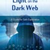 Casting Light On The Dark Web: A Guide For Safe Exploration eBook