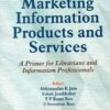Marketing Information Products and Services: A Primer for Librarians and Information Professionals eBook