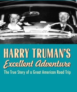 Harry Truman’s Excellent Adventure: The True Story of a Great American Road Trip eBook