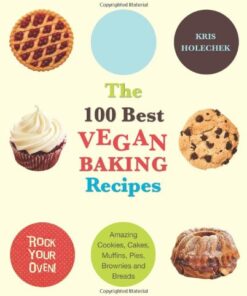 The 100 Best Vegan Baking Recipes: Amazing Cookies, Cakes, Muffins, Pies, Brownies and Breads eBook