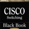 Cisco Switching Black Book: A Practical In-Depth Guide to Configuring, Operating and Managing Cisco LAN Switches eBook