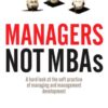 Managers not MBAs: A Hard Look at the Soft Practice of Managing and Management Development eBook
