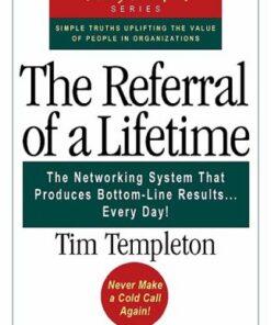 The Referral of a Lifetime: The Networking System that Produces Bottom-Line Results . . . Every Day! eBook