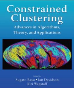 Constrained Clustering: Advances in Algorithms, Theory, and Applications (Chapman & Hall/CRC Data Mining and Knowledge Discovery Series) eBook