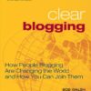 Clear Blogging: How People Blogging Are Changing the World and How You Can Join Them eBook