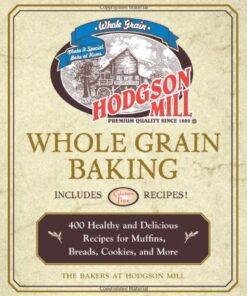 Hodgson Mill Whole Grain Baking: 400 Healthy and Delicious Recipes for Muffins, Breads, Cookies, and More eBook