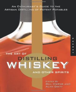 The Art of Distilling Whiskey and Other Spirits: An Enthusiast’s Guide to the Artisan Distilling of Potent Potables eBook