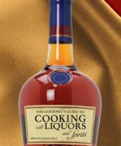 The Gourmet’s Guide to Cooking with Liquors and Spirits: Extraordinary Recipes Made with Vodka, Rum, Whiskey, and More! eBook