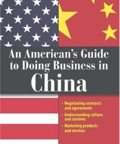 An American’s Guide To Doing Business In China: Negotiating Contracts And Agreements; Understanding Culture and Customs; Marketing Products and Services eBook