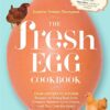 The Fresh Egg Cookbook: From Chicken to Kitchen, Recipes for Using Eggs from Farmers’ Markets, Local Farms, and Your Own Backyard eBook