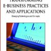 Transforming E-business Practices and Applications: Emerging Technologies and Concepts (Advances in E-Business Research Series (Aebr) Book Series) eBook