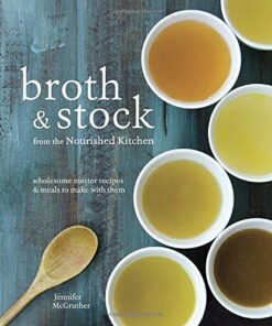 Broth and Stock from the Nourished Kitchen: Wholesome Master Recipes for Bone, Vegetable, and Seafood Broths and Meals to Make with Them eBook