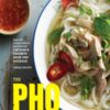 The Pho Cookbook: Easy to Adventurous Recipes for Vietnam’s Favorite Soup and Noodles eBook