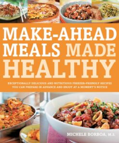 Make-ahead meals made healthy: exceptionally delicious and nutritious freezer-friendly recipes you can prepare in advance and enjoy at a moment’s notice eBook