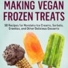 Making Vegan Frozen Treats: 50 Recipes for Nondairy Ice Creams, Sorbets, Granitas, and Other Delicious Desserts. A Storey BASICS® Title eBook