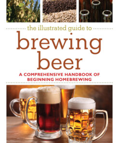 The illustrated guide to brewing beer: A comprehensive handboook of beginning home brewing eBook