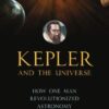 Kepler and the Universe: How One Man Revolutionized Astronomy eBook