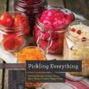 Pickling Everything: Foolproof Recipes for Sour, Sweet, Spicy, Savory, Crunchy, Tangy Treats eBook