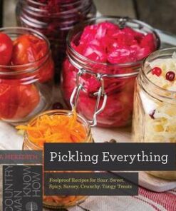 Pickling Everything: Foolproof Recipes for Sour, Sweet, Spicy, Savory, Crunchy, Tangy Treats eBook
