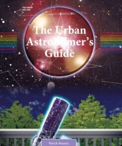 The Urban Astronomer’s Guide: A Walking Tour of the Cosmos for City Sky Watchers (Patrick Moore’s Practical Astronomy Series) eBook
