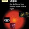 Origins: How the Planets, Stars, Galaxies, and the Universe Began (Astronomers’ Universe Series) eBook