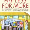 How to pay less for more : the consumer’s guide to negotiating the best deals : whatever you’re buying eBook