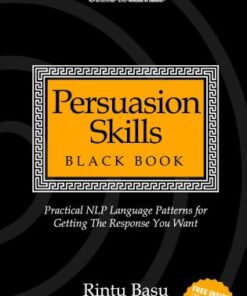 Persuasion Skills Black Book: Practical NLP Language Patterns for Getting The Response You Want eBook