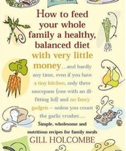 How to Feed Your Whole Family a Healthy, Balanced Diet: Simple, Wholesome and Nutritious Recipes for Family Meals eBook