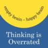 Thinking Is Overrated: Empty Brain ? Happy Brain eBook