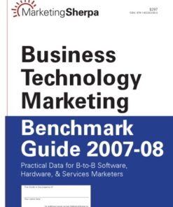 Business technology marketing benchmark guide 2007-08 : practical data for B-to-B software, hardware, & services marketers. eBook