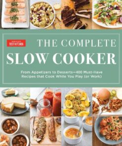 The Complete Slow Cooker: From Appetizers to Desserts – 400 Must-Have Recipes That Cook While You Play (or Work) eBook