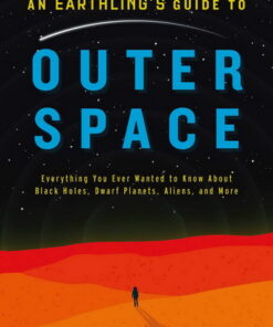 An Earthling’s Guide to Outer Space: Everything You Ever Wanted to Know About Black Holes, Dwarf Planets, Aliens, and More eBook